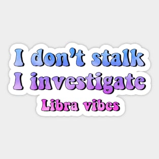 I don't stalk I investigate Libra funny quotes zodiac astrology signs horoscope 70s aesthetic Sticker